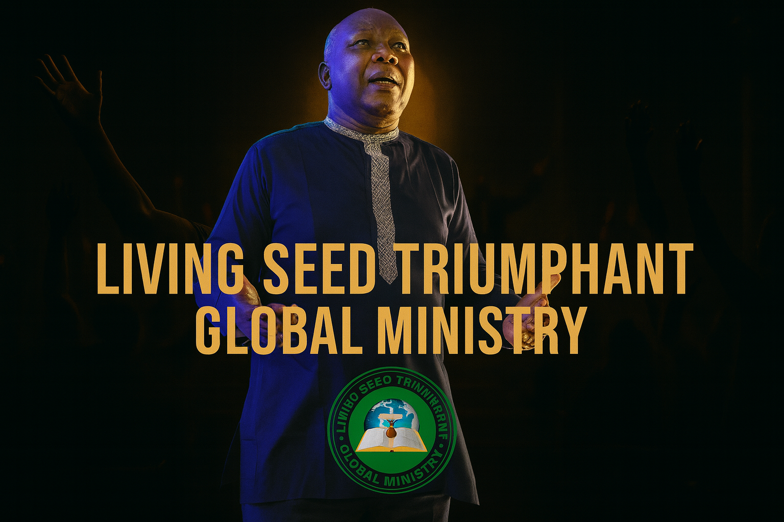 Living Seed Triumphant Global Ministry - Apostle Eze